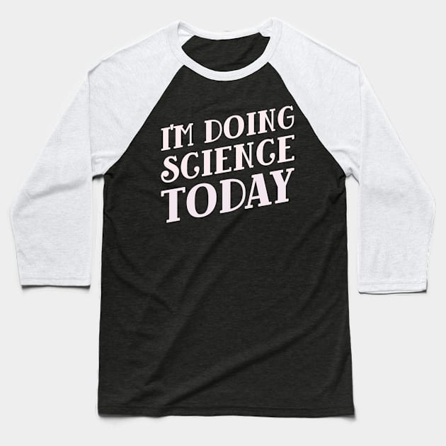 I'm Doing Science Today! Baseball T-Shirt by Chemis-Tees